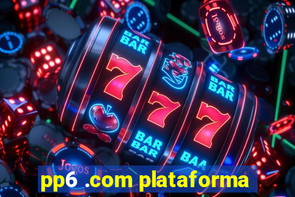 pp6 .com plataforma